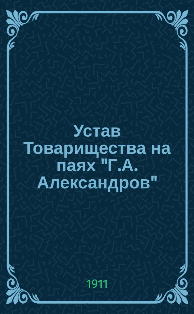 Устав Товарищества на паях "Г.А. Александров" : Утв. 13 мая 1011 г.