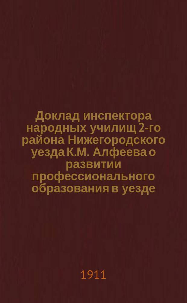 Доклад инспектора народных училищ 2-го района Нижегородского уезда К.М. Алфеева о развитии профессионального образования в уезде