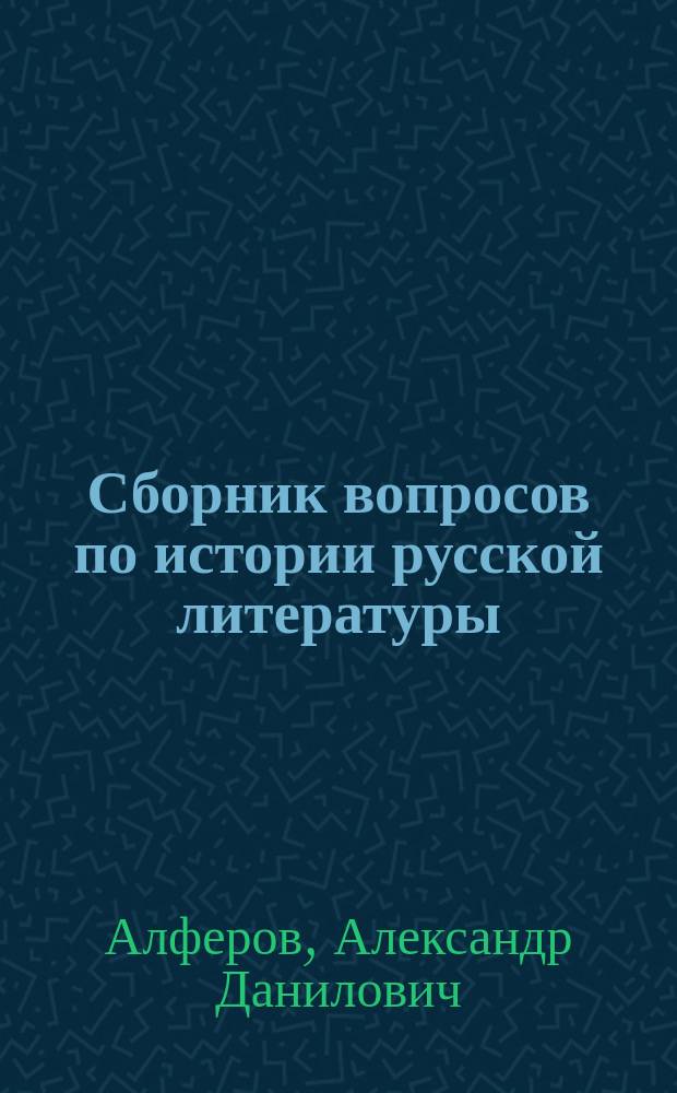 Сборник вопросов по истории русской литературы : (Курс сред. шк.)