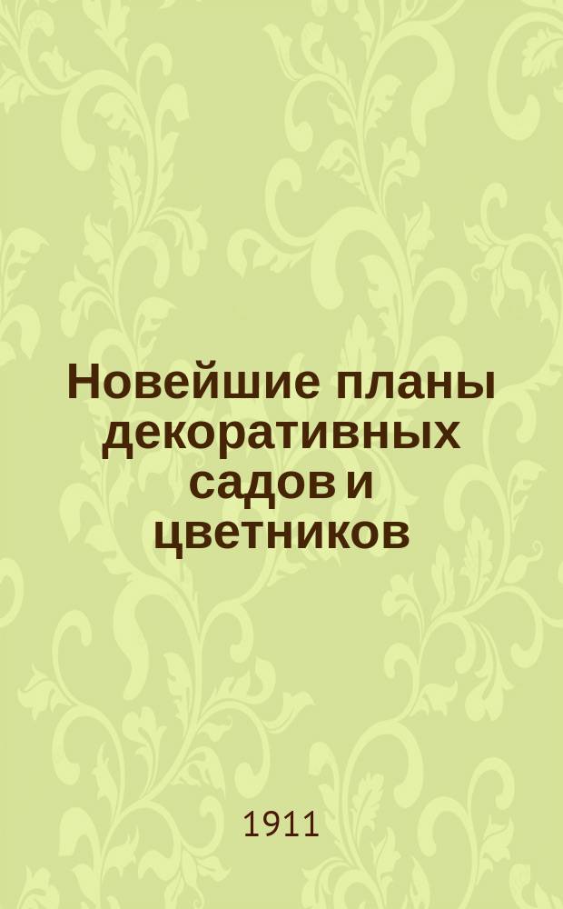 Новейшие планы декоративных садов и цветников : Распланировка их и насаждение