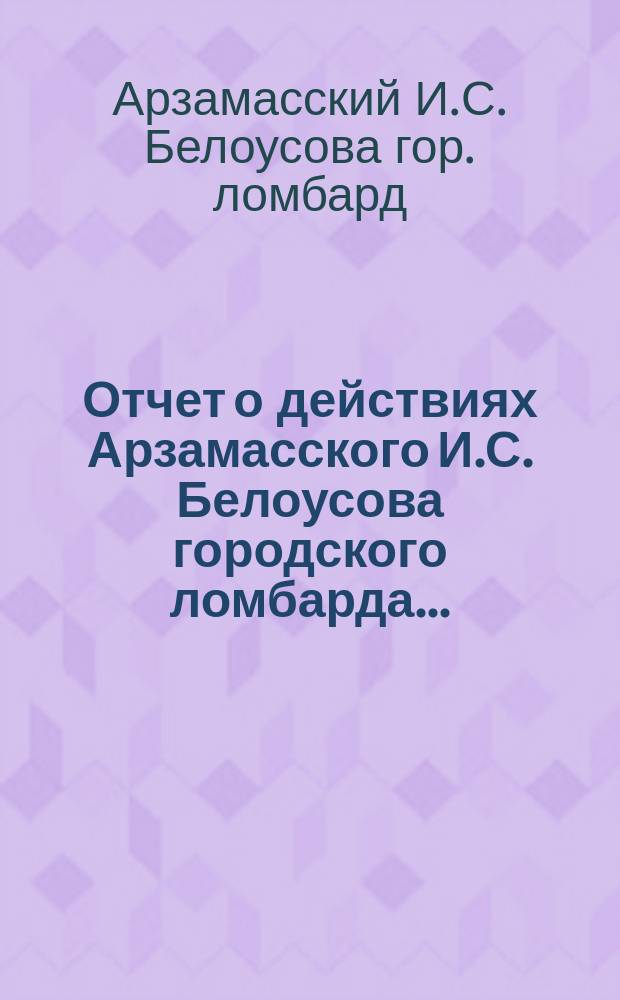Отчет о действиях Арзамасского И.С. Белоусова городского ломбарда...