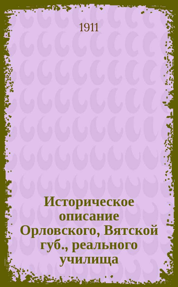 Историческое описание Орловского, Вятской губ., реального училища