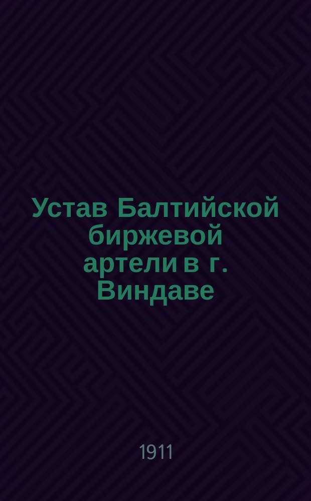 Устав Балтийской биржевой артели в г. Виндаве : Утв. 28 апр. 1911 г.