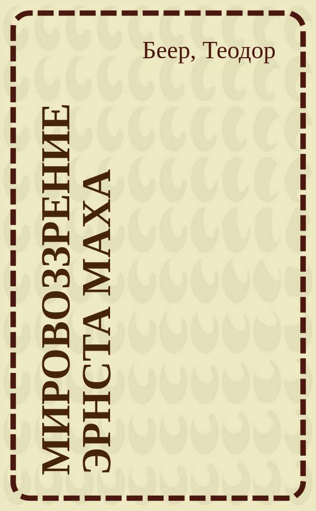 Мировоззрение Эрнста Маха : Некрит. реф. соч. его "Анализ ощущений", с портр. Маха