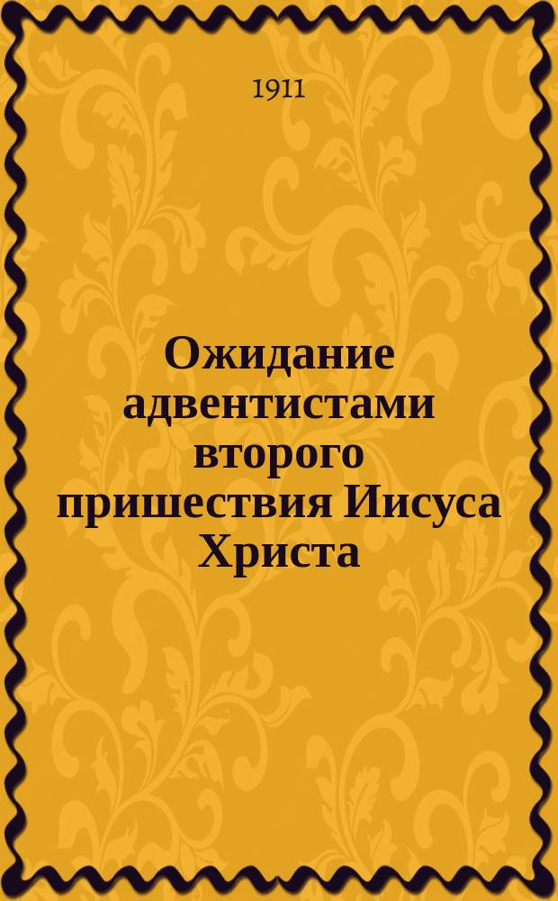 Ожидание адвентистами второго пришествия Иисуса Христа : Учение их о 1000-лет. царстве христовом и вечности мучений грешников