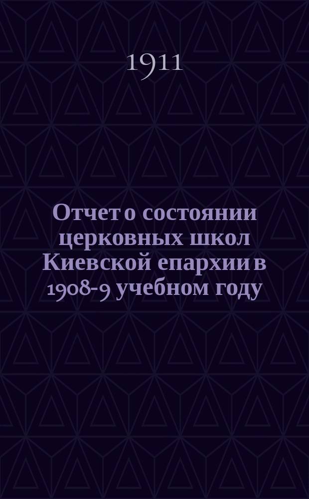 Отчет о состоянии церковных школ Киевской епархии в 1908-9 учебном году