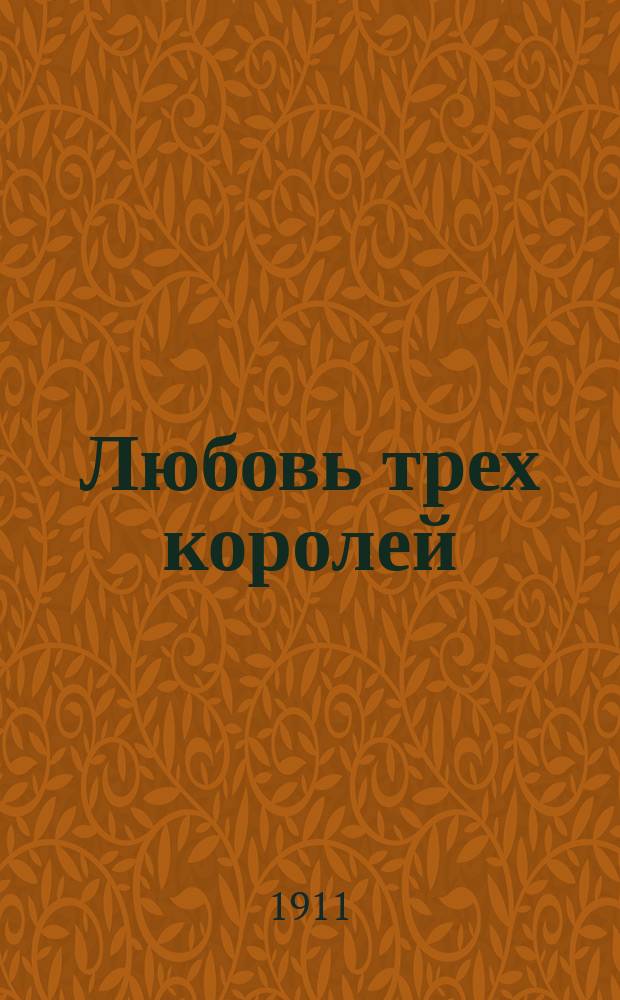 ... Любовь трех королей : Траг. поэма в 3 д. Сема Бенелли, пер. с итал. Ефрема Пархомовского