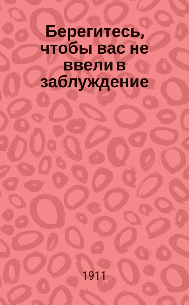 Берегитесь, чтобы вас не ввели в заблуждение