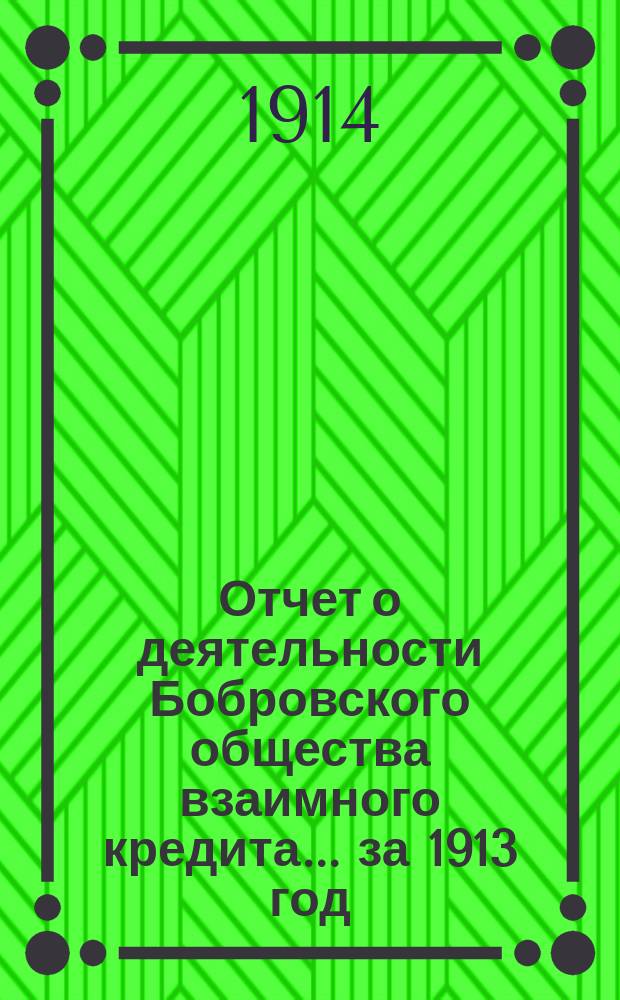 Отчет о деятельности Бобровского общества взаимного кредита... ... за 1913 год