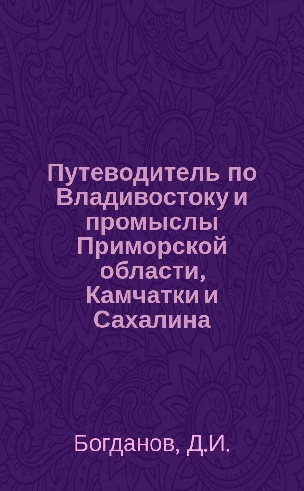 Путеводитель по Владивостоку и промыслы Приморской области, Камчатки и Сахалина : Вып. 2, год 3 : 1910-11 г