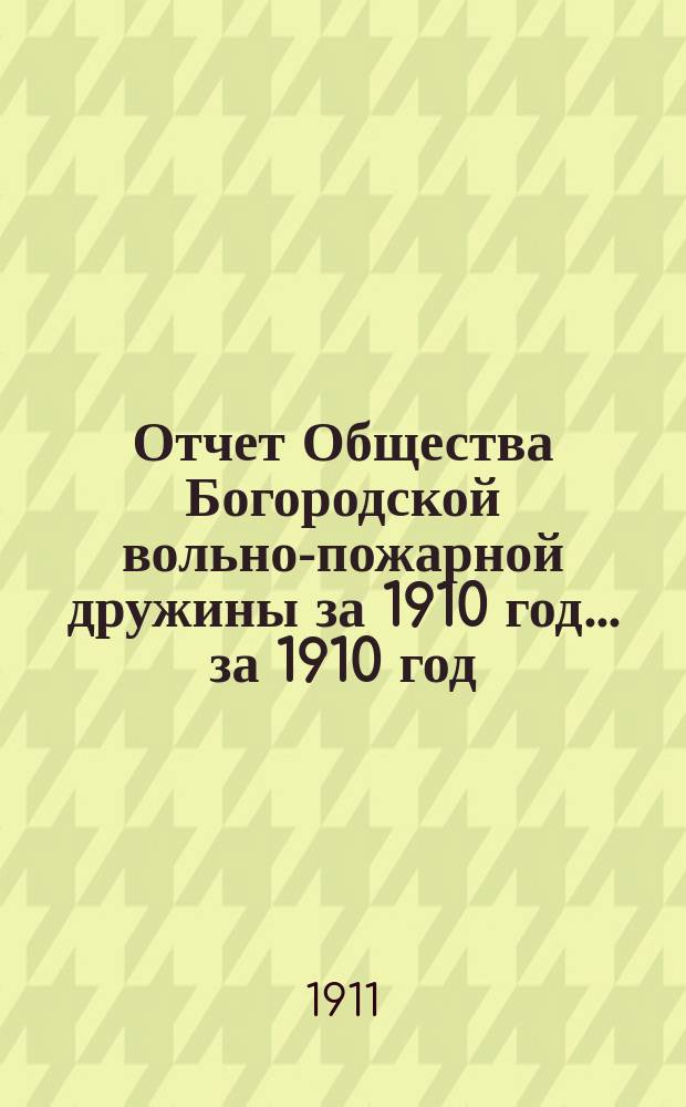 Отчет Общества Богородской вольно-пожарной дружины за 1910 год. ... за 1910 год