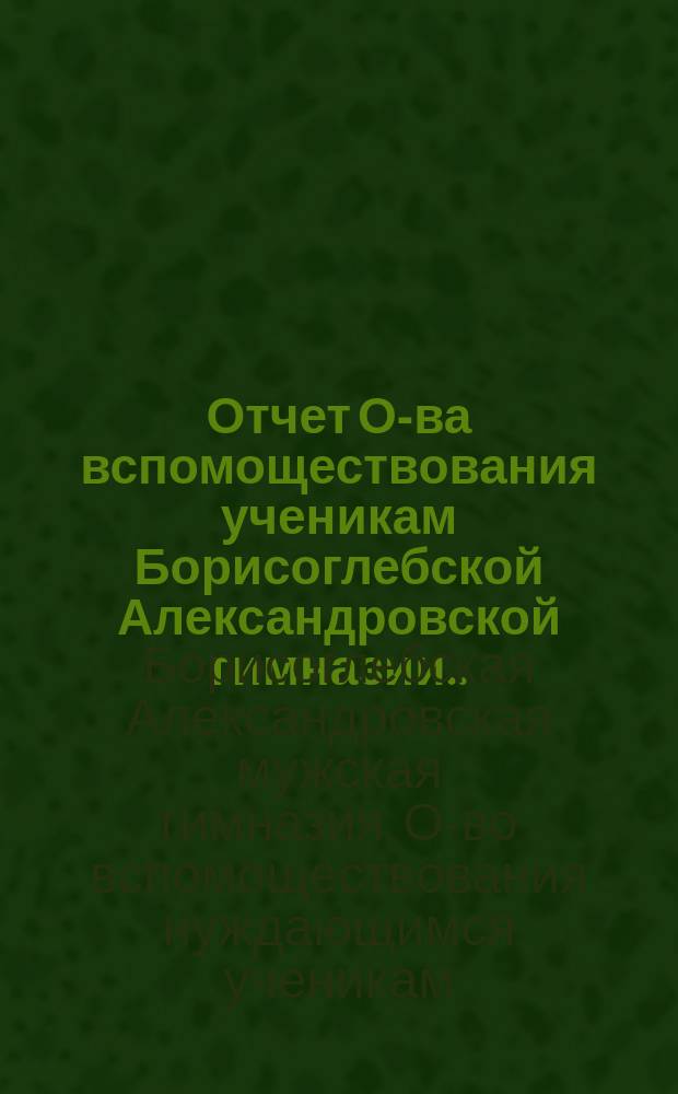 Отчет О-ва вспомоществования ученикам Борисоглебской Александровской гимназии...