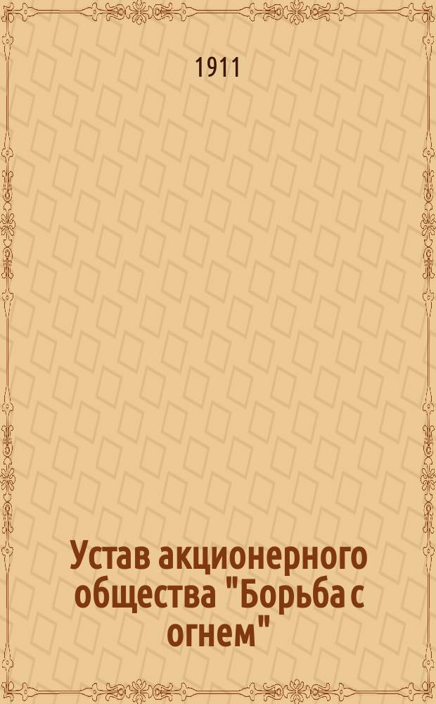 Устав акционерного общества "Борьба с огнем" : Утв. 9 июня 1911 г.