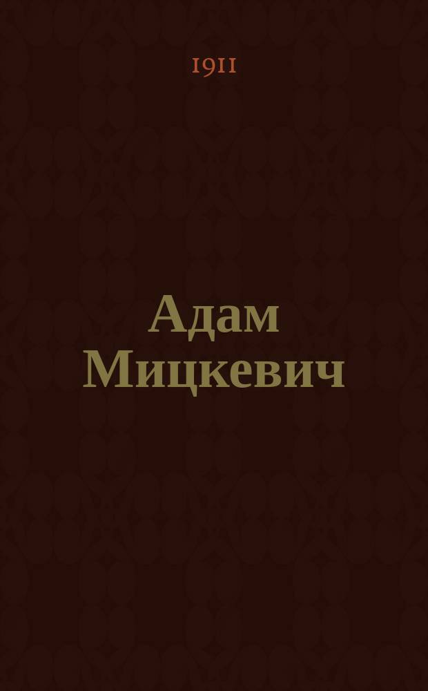 Адам Мицкевич : Биогр. очерк Д. Бохана