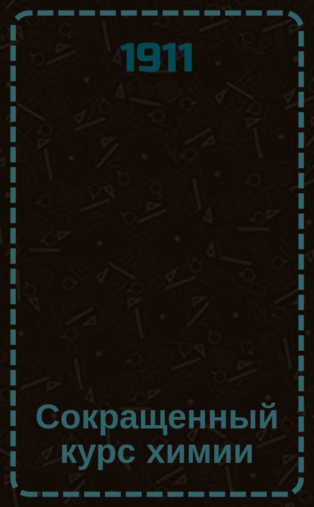 Сокращенный курс химии (неорганич. и органич.) : Пособие для повторения курса химии