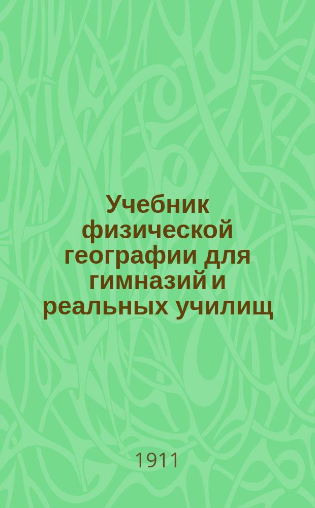 Учебник физической географии для гимназий и реальных училищ : С 57 рис. в тексте