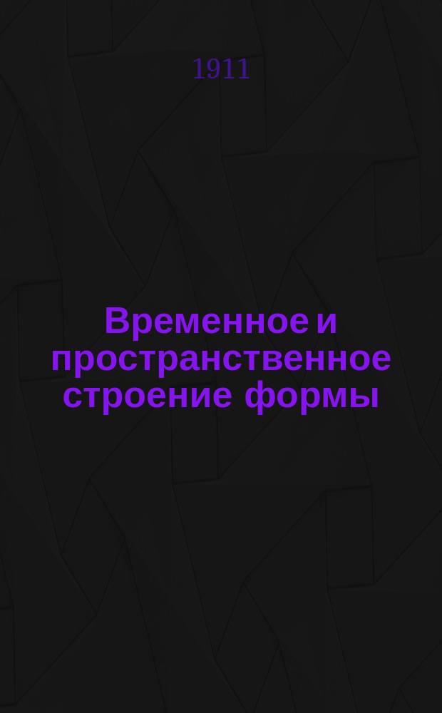 Временное и пространственное строение формы : Науч.-муз. лекция, прочит. в Москве 1 февр. 1911 г.