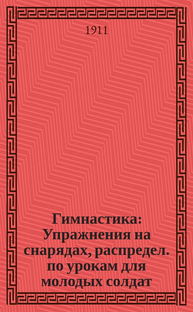 Гимнастика : Упражнения на снарядах, распредел. по урокам для молодых солдат