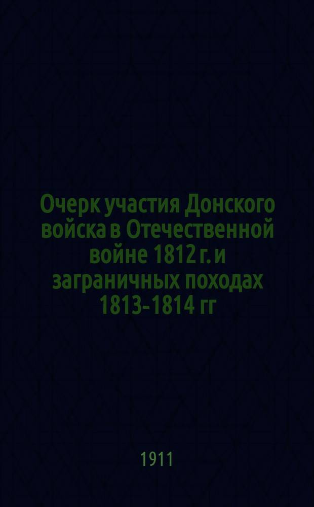 Очерк участия Донского войска в Отечественной войне 1812 г. и заграничных походах 1813-1814 гг.