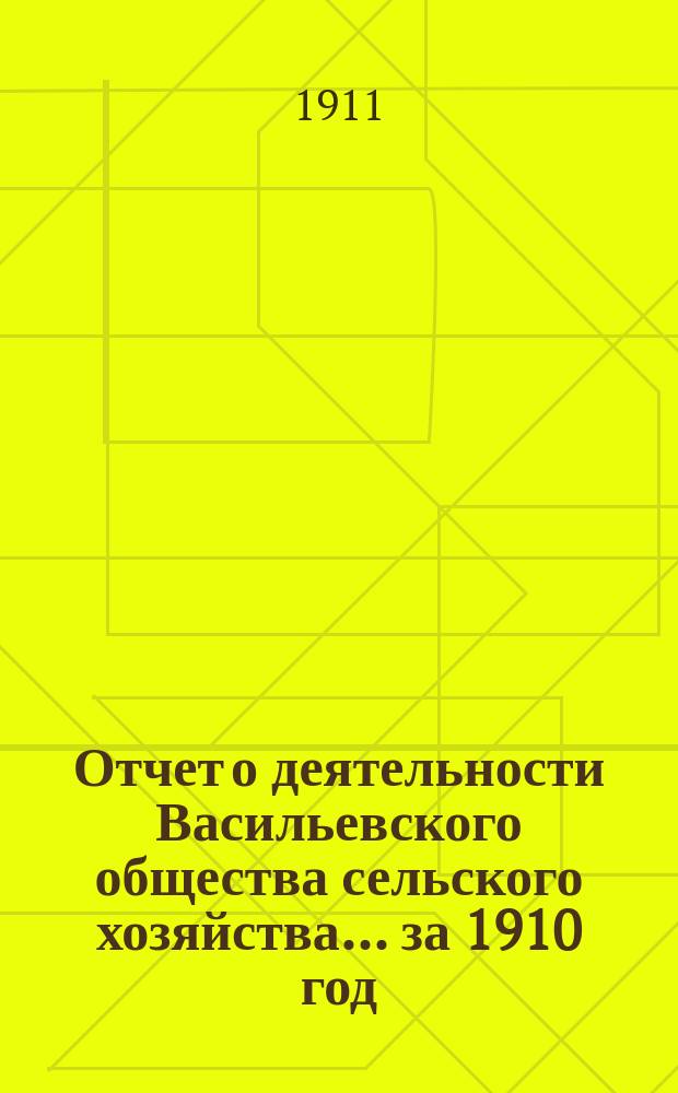 Отчет о деятельности Васильевского общества сельского хозяйства... ... за 1910 год