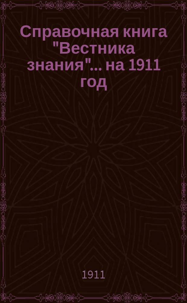 Справочная книга "Вестника знания"... на 1911 год : С путеводителем по Петербургу