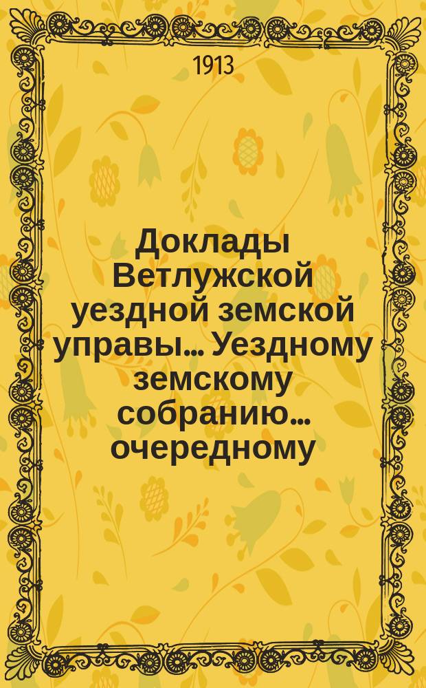 Доклады Ветлужской уездной земской управы... Уездному земскому собранию... очередному... сессии 1912 года : По Агрономическому отделению