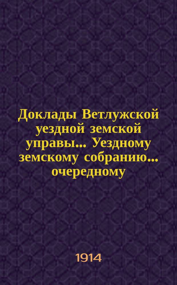 Доклады Ветлужской уездной земской управы... Уездному земскому собранию... очередному... сессии 1913 года : По агрономическому отделу
