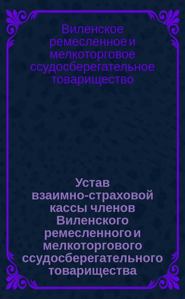 Устав взаимно-страховой кассы членов Виленского ремесленного и мелкоторгового ссудосберегательного товарищества : Проект