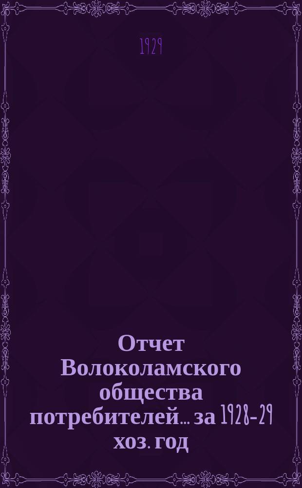 Отчет Волоколамского общества потребителей... за 1928-29 хоз. год