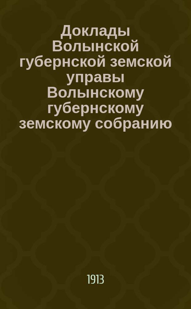 Доклады Волынской губернской земской управы Волынскому губернскому земскому собранию... 2-й очередной сессии [1912 года] : По Экономическому отделу