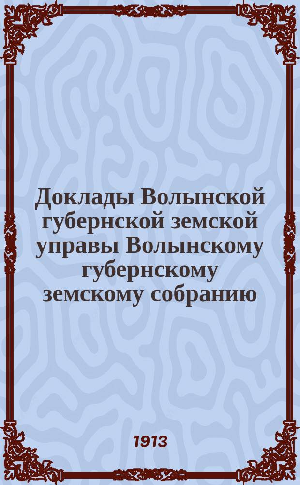 Доклады Волынской губернской земской управы Волынскому губернскому земскому собранию... 3-й очередной сессии [1913 года] : По Книжному складу