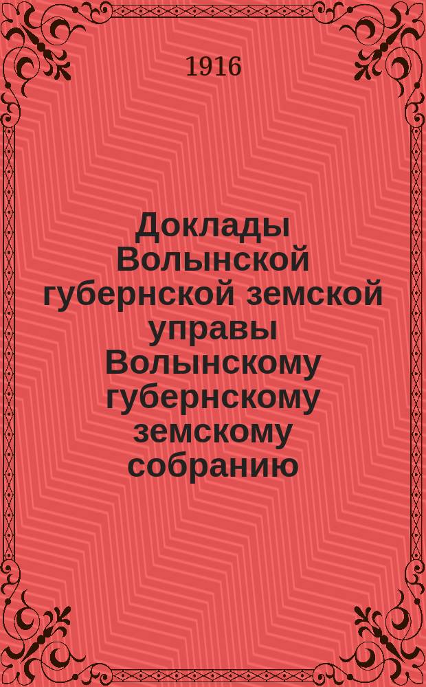 Доклады Волынской губернской земской управы Волынскому губернскому земскому собранию... 5 очередному [1916 года] : По Главной бухгалтерии