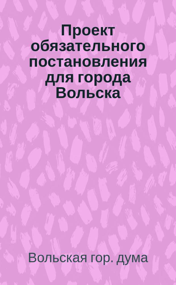 Проект обязательного постановления для города Вольска : О порядке пр-ва и распределения торговли на площадях г. Вольска..