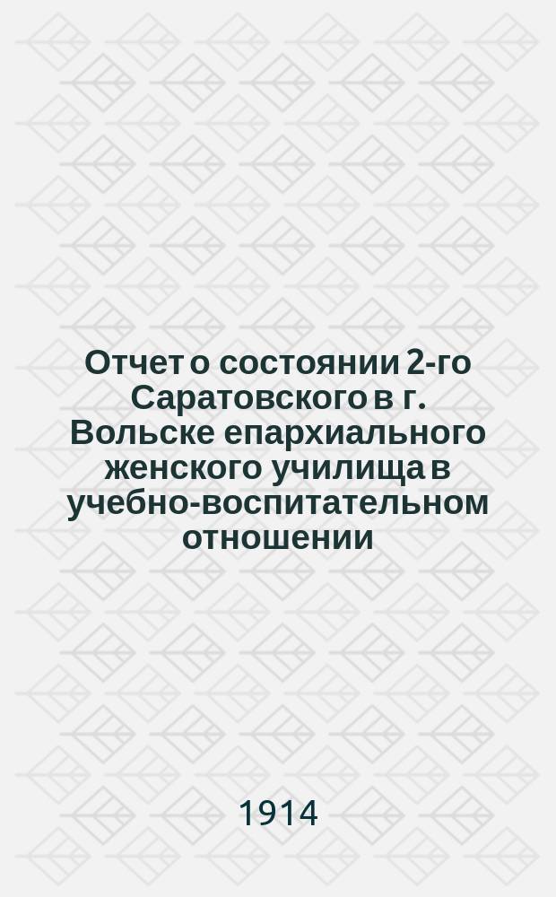 Отчет о состоянии 2-го Саратовского в г. Вольске епархиального женского училища в учебно-воспитательном отношении... ... за 1912-1913 учебный год
