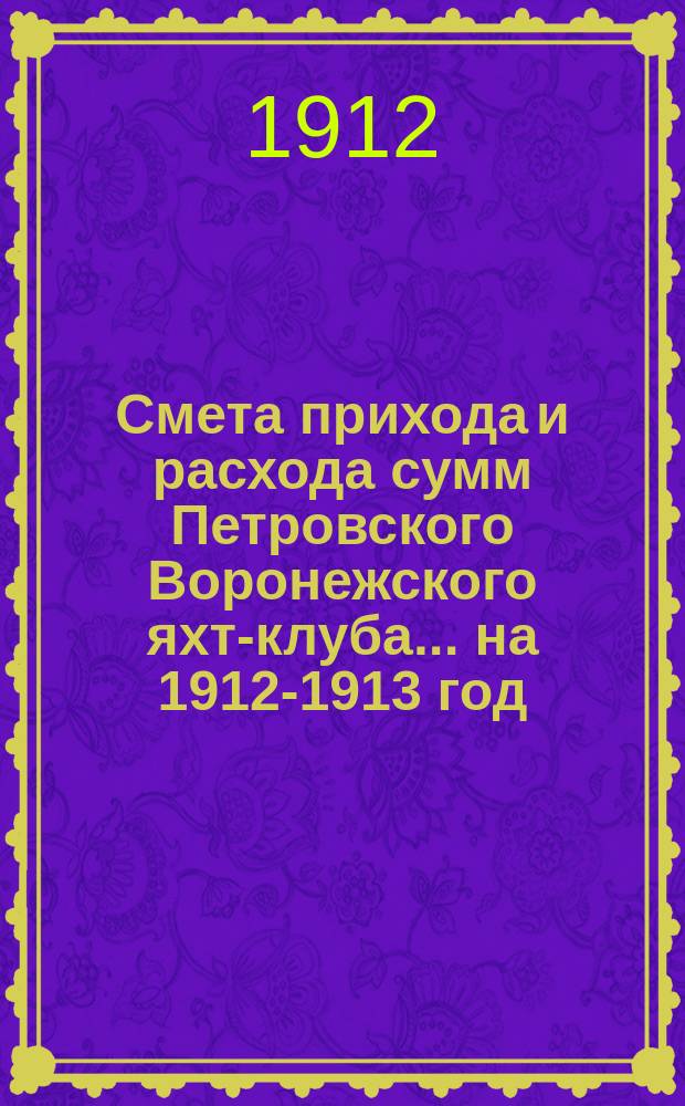 Смета прихода и расхода сумм Петровского Воронежского яхт-клуба. ... на 1912-1913 год