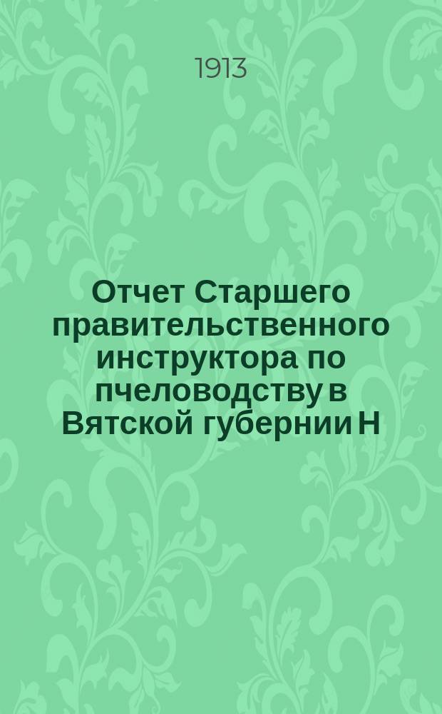 Отчет Старшего правительственного инструктора по пчеловодству в Вятской губернии Н.А. Бадова... с 1-го октября 1912 года по 1-е октября 1913 года