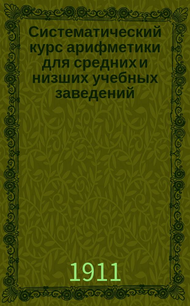 Систематический курс арифметики для средних и низших учебных заведений