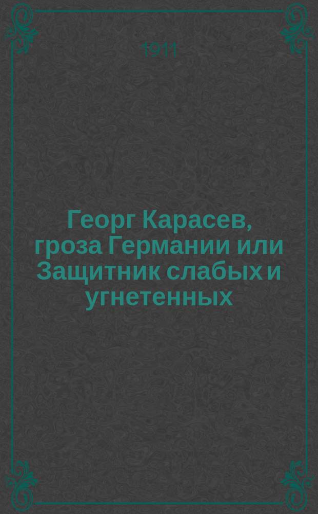 Георг Карасев, гроза Германии или Защитник слабых и угнетенных : Вып. 1-80