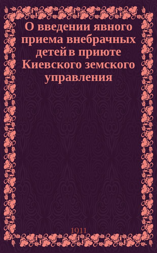 О введении явного приема внебрачных детей в приюте Киевского земского управления