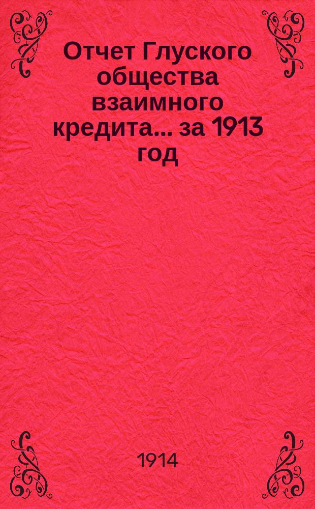 Отчет Глуского общества взаимного кредита... ... за 1913 год