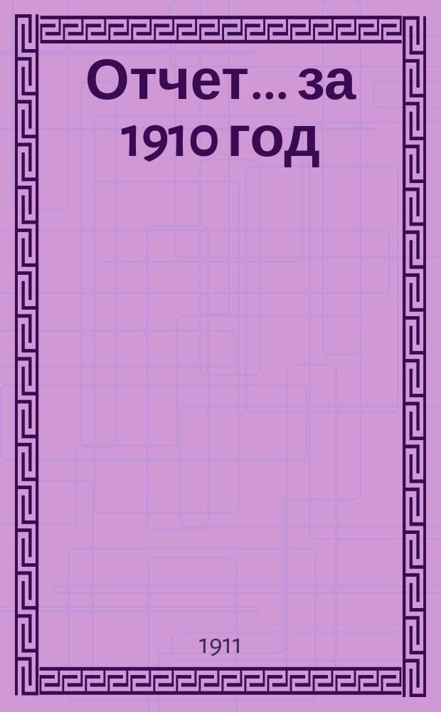 Отчет... ... за 1910 год