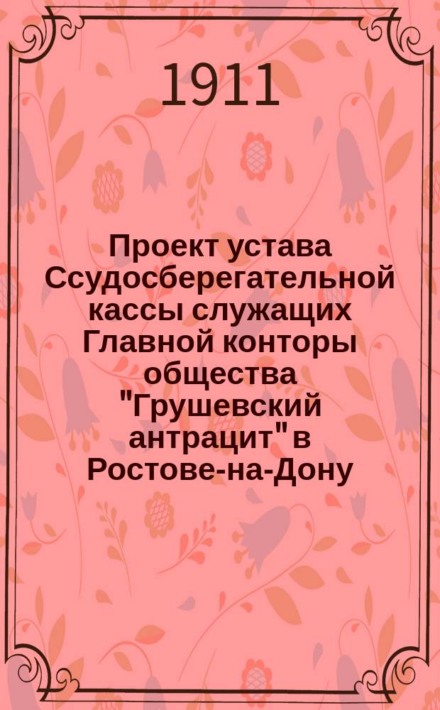 Проект устава Ссудосберегательной кассы служащих Главной конторы общества "Грушевский антрацит" в Ростове-на-Дону
