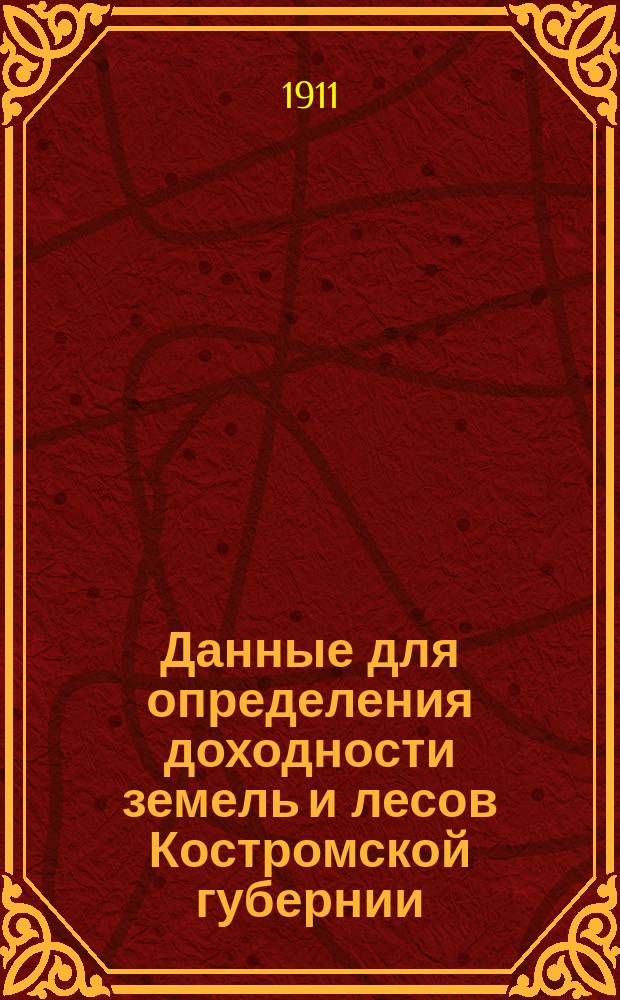 Данные для определения доходности земель и лесов Костромской губернии : Ч. 1. Ч. 1 : Текст