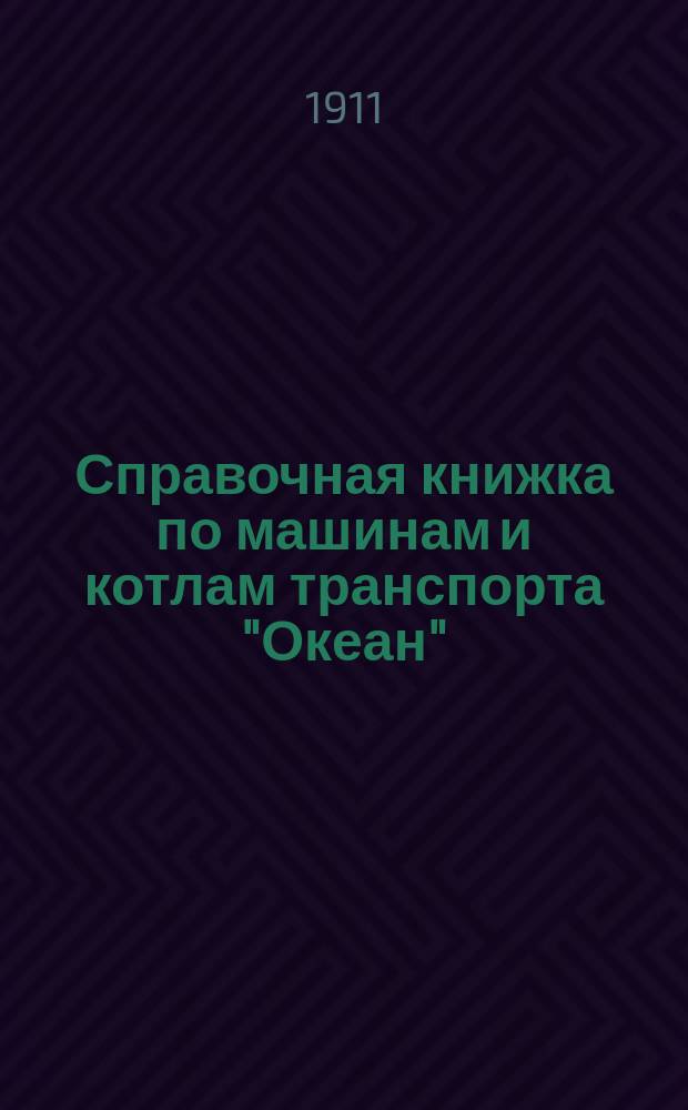 Справочная книжка по машинам и котлам транспорта "Океан" : С прил. руководства по водотруб. котлам