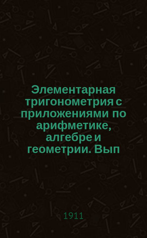 Элементарная тригонометрия с приложениями по арифметике, алгебре и геометрии. Вып. 1