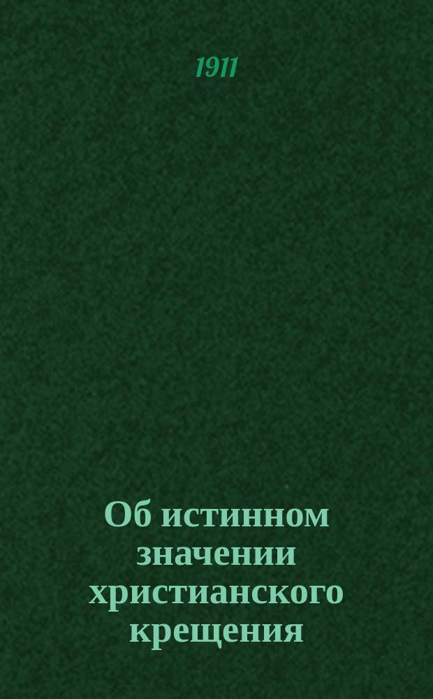 Об истинном значении христианского крещения : (Беседа православного с баптистом)