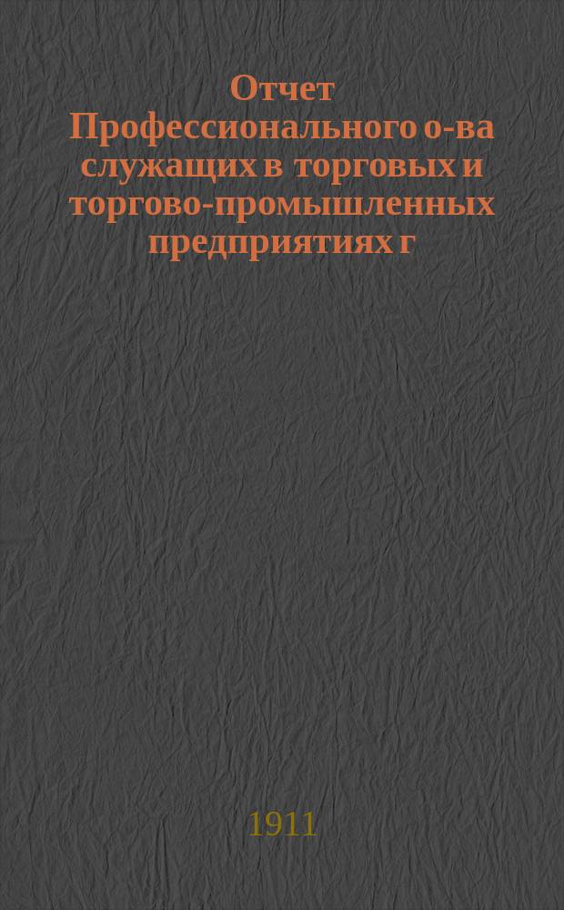 Отчет Профессионального о-ва служащих в торговых и торгово-промышленных предприятиях г. Екатеринбурга... ... за 1910 год