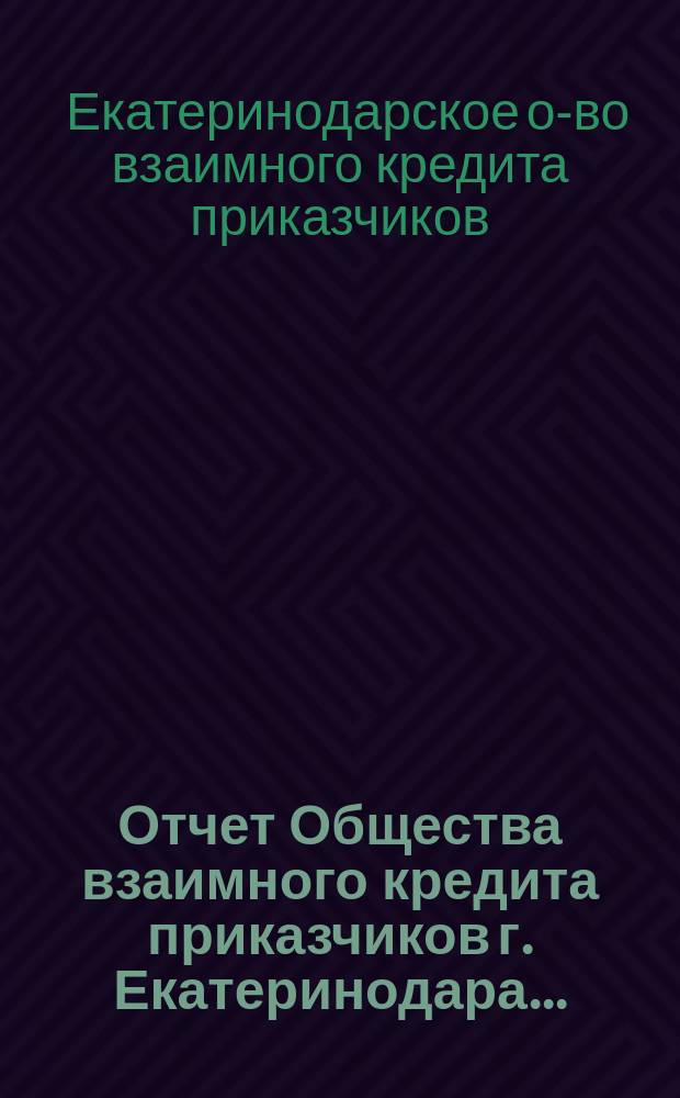 Отчет Общества взаимного кредита приказчиков г. Екатеринодара...