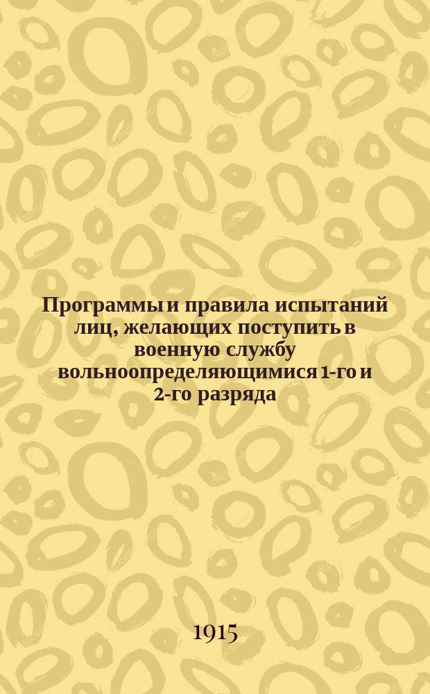 Программы и правила испытаний лиц, желающих поступить в военную службу вольноопределяющимися 1-го и 2-го разряда : С прил. послед. разъяснений и доп