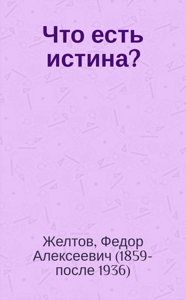 Что есть истина? : Брат. письмо ко всем возлюбившим истину